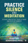 Practice Silence And Meditation : Silence, Meditation, Peace Of Mind And State Of Samadhi
