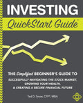 Investing QuickStart Guide: The Simplified Beginners Guide to Successfully Navigating the Stock Market, Growing Your Wealth & C