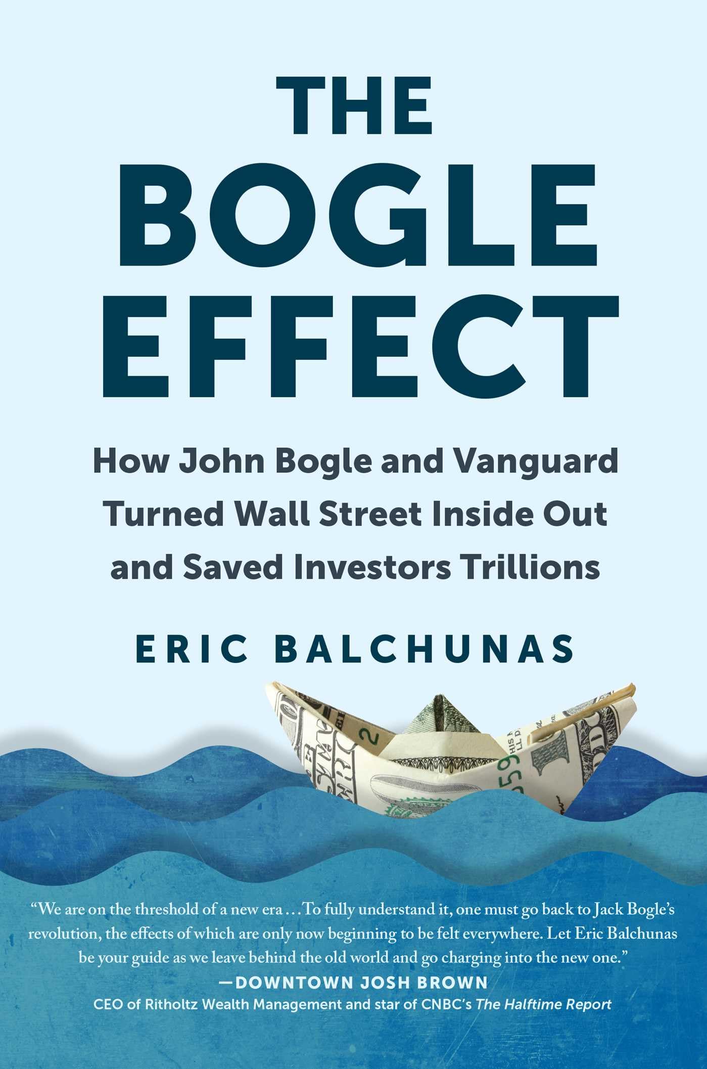 The Bogle Effect: How John Bogle And Vanguard Turned Wall Street Inside Out And Saved Investors Trillions