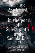 Feministic Anguish And Anxiety In The Poetry Of Sylvia Plath & Kamala Das