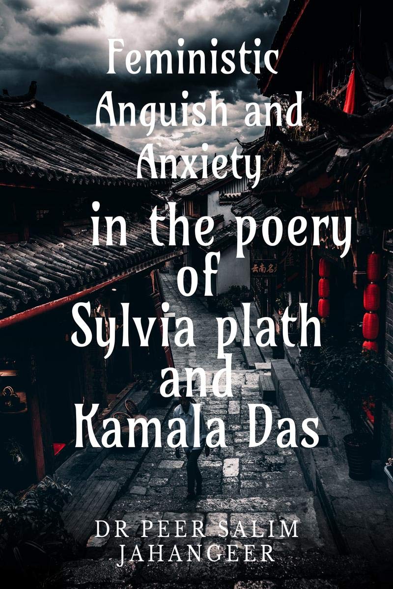 Feministic Anguish And Anxiety In The Poetry Of Sylvia Plath & Kamala Das