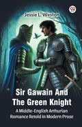 Sir Gawain And The Green Knight A MiddleEnglish Arthurian Romance Retold In Modern Prose
