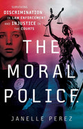 The Moral Police: Surviving Discrimination in Law Enforcement and Injustice in the Courts