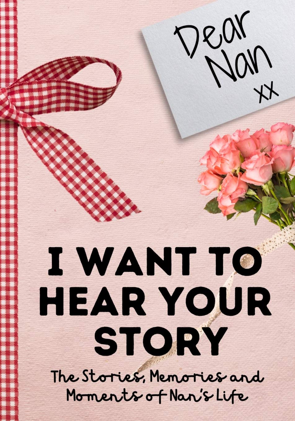 Dear Nan. I Want To Hear Your Story: A Guided Memory Journal to Share The Stories, Memories and Moments That Have Shaped Nans 