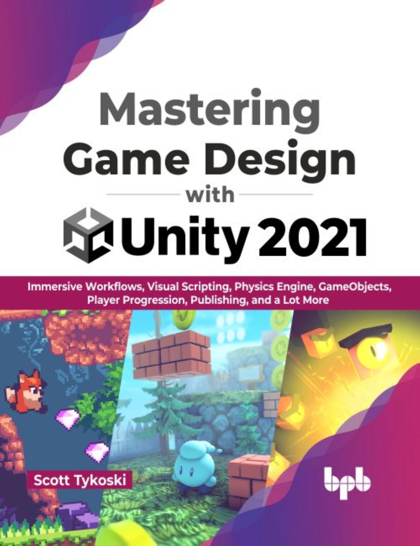 Mastering Game Design with Unity 2021: Immersive Workflows, Visual Scripting, Physics Engine, GameObjects, Player Progression, P