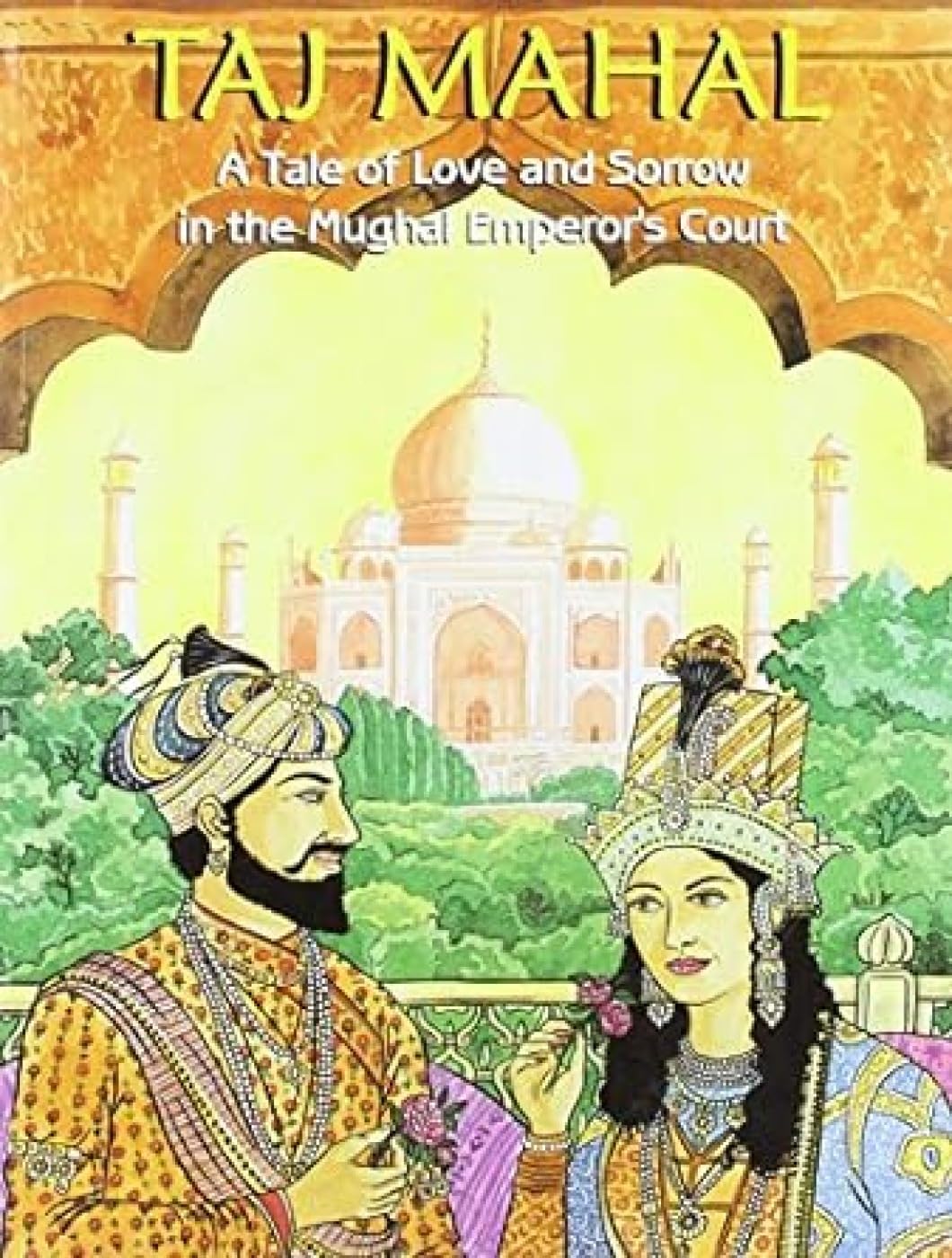Taj Mahal: A Tale of Love and Sorrow in the Mughal Emperors Court
