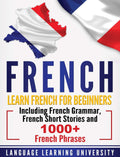 French: Learn French For Beginners Including French Grammar, French Short Stories And 1000+ French Phrases
