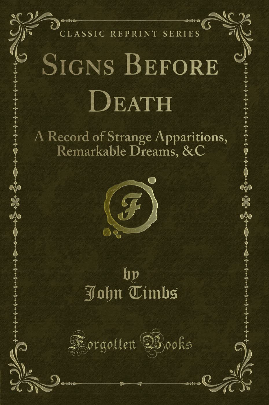 Signs Before Death: A Record Of Strange Apparitions, Remarkable Dreams, &C (Classic Reprint)