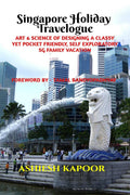 Singapore Holiday Travelogue : ART & SCIENCE OF DESIGNING A CLASSY YET POCKET FRIENDLY, SELF EXPLORATORY SG FAMILY VACATION. FOR