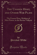 The Unseen Host, and Other War Plays: The Unseen Host, Mothers of Men Pawns, in the Ravine Valkyrie (Classic Reprint)