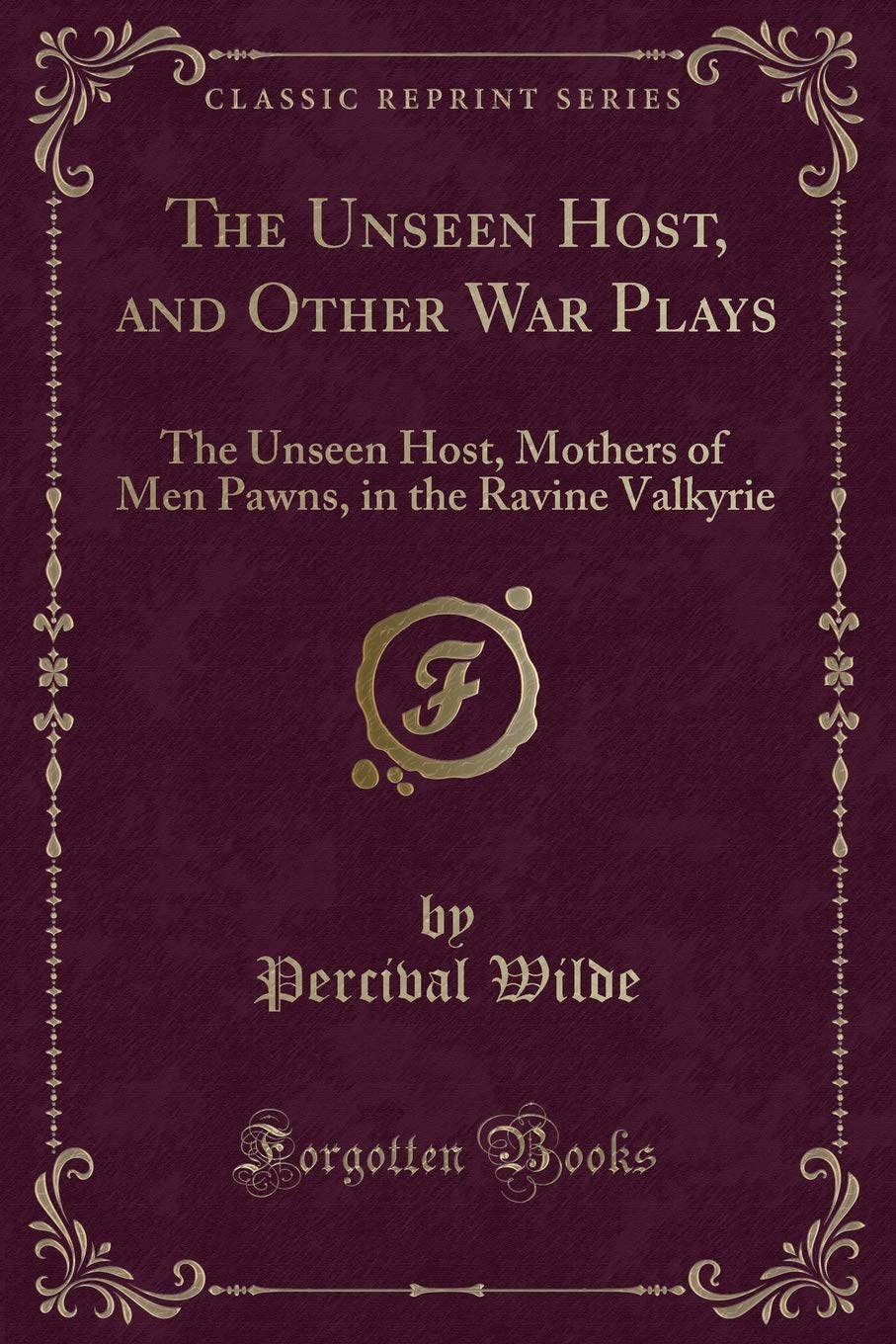 The Unseen Host, and Other War Plays: The Unseen Host, Mothers of Men Pawns, in the Ravine Valkyrie (Classic Reprint)