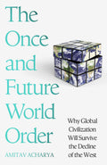 The Once And Future World Order: Why Global Civilization Will Survive The Decline Of The West