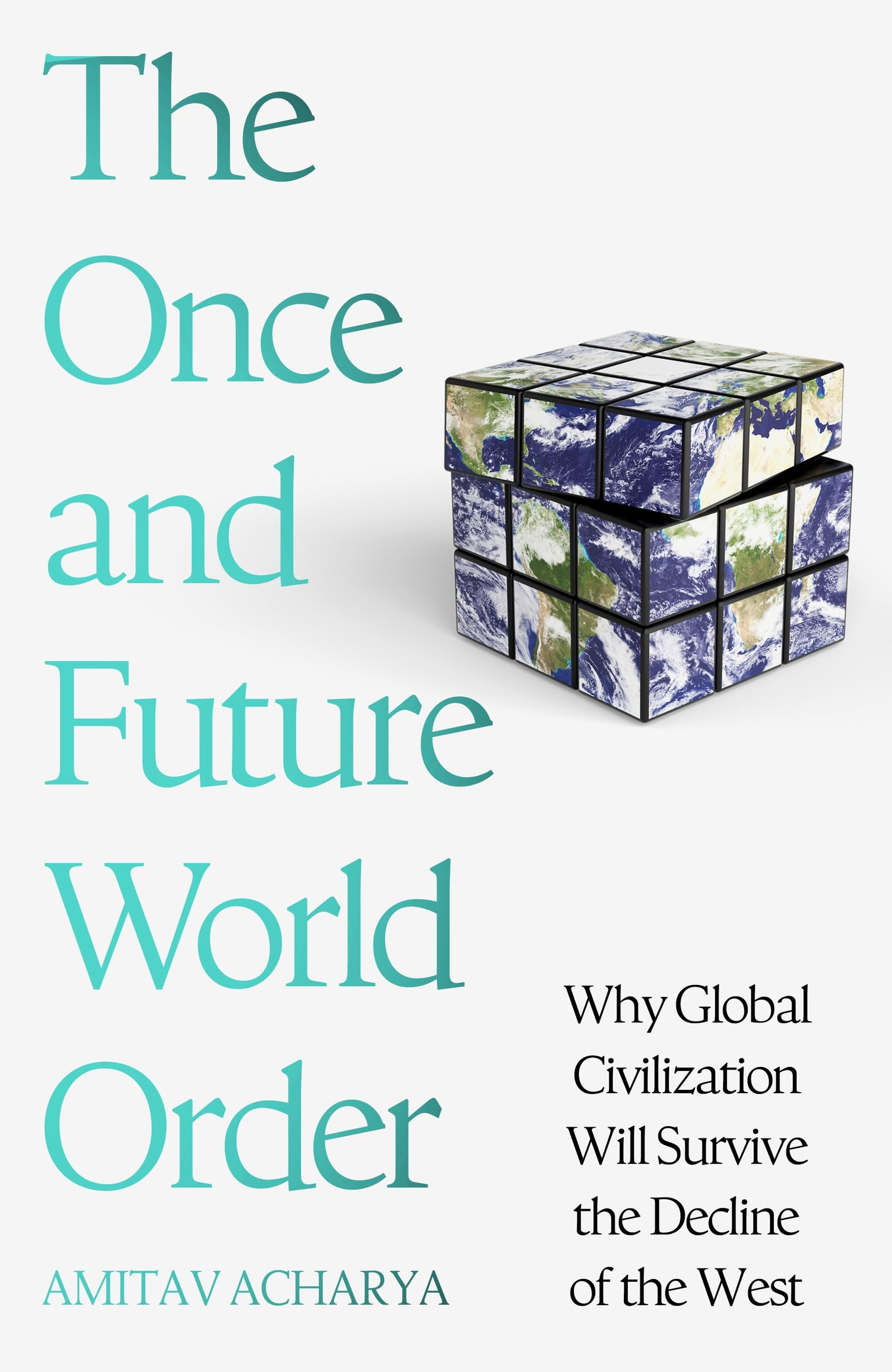 The Once And Future World Order: Why Global Civilization Will Survive The Decline Of The West