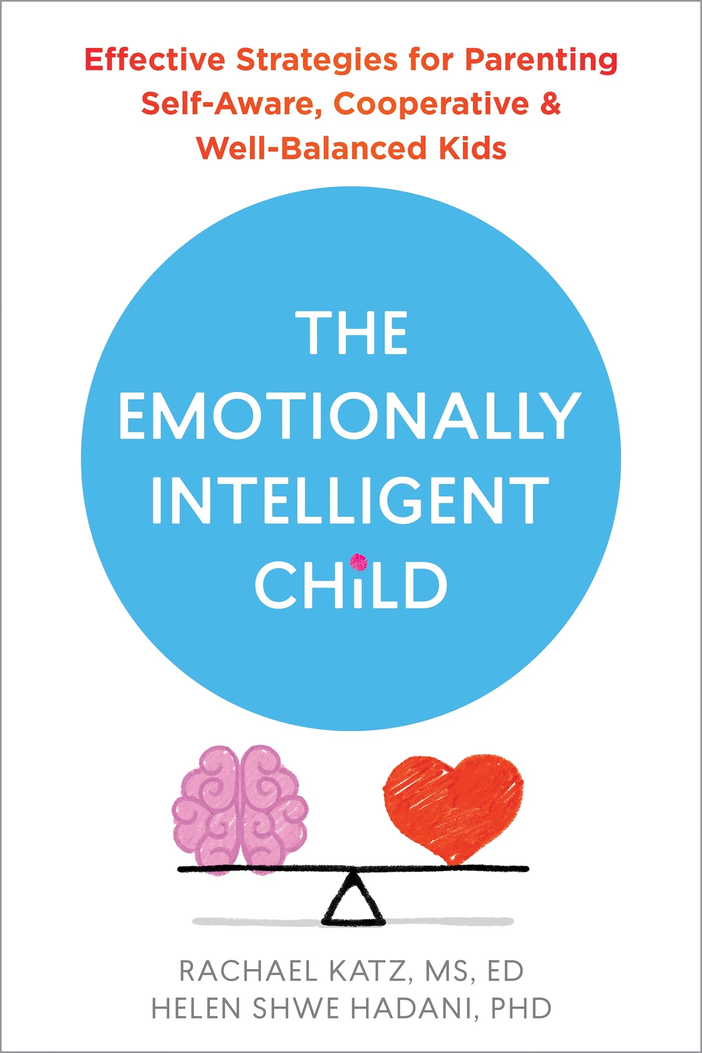 The Emotionally Intelligent Child: Effective Strategies For Parenting SelfAware, Cooperative, And WellBalanced Kids