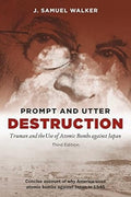 Prompt And Utter Destruction: Truman And The Use Of Atomic Bombs Against Japan, Third Edition