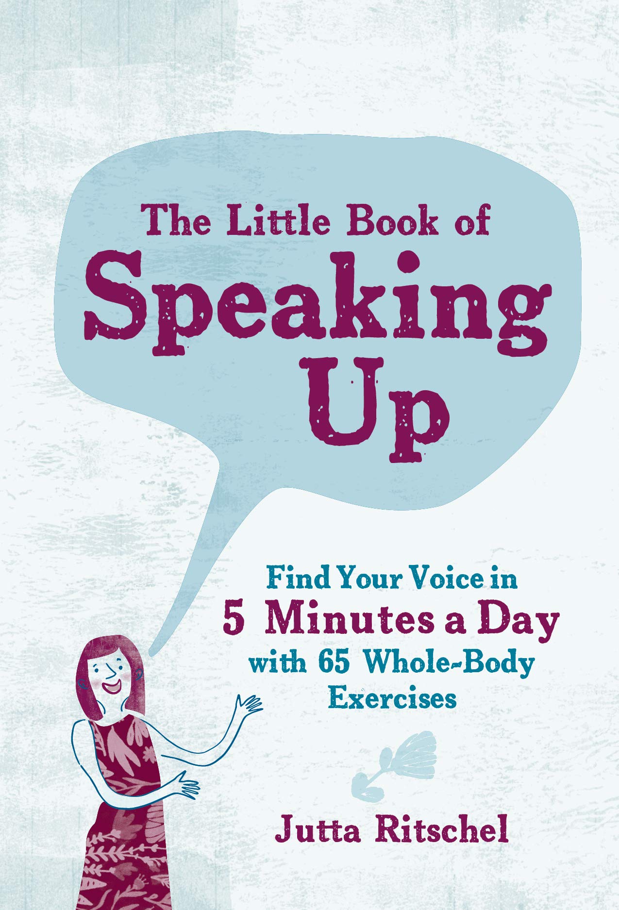 The Little Book of Speaking Up: Find Your Voice in 5 Minutes a Day with 65 WholeBody Exercises