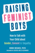 Raising Feminist Boys: How to Talk with Your Child about Gender, Consent, and Empathy