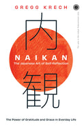 Naikan: The Japanese Art of SelfReflection; The Power of Gratitude and Grace in Everday Life