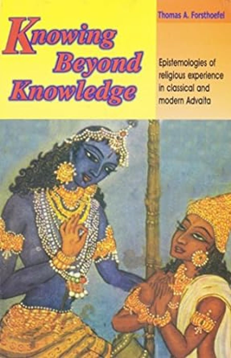 Knowing Beyond Knowledge: Epistemologies Of Religious Experience In Classical And Modern Advaita