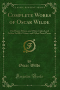 Complete Works of Oscar Wilde: The Happy Prince, and Other Tales; Lord Arthur Savilles Crime, and Other Prose Pieces (Classic 