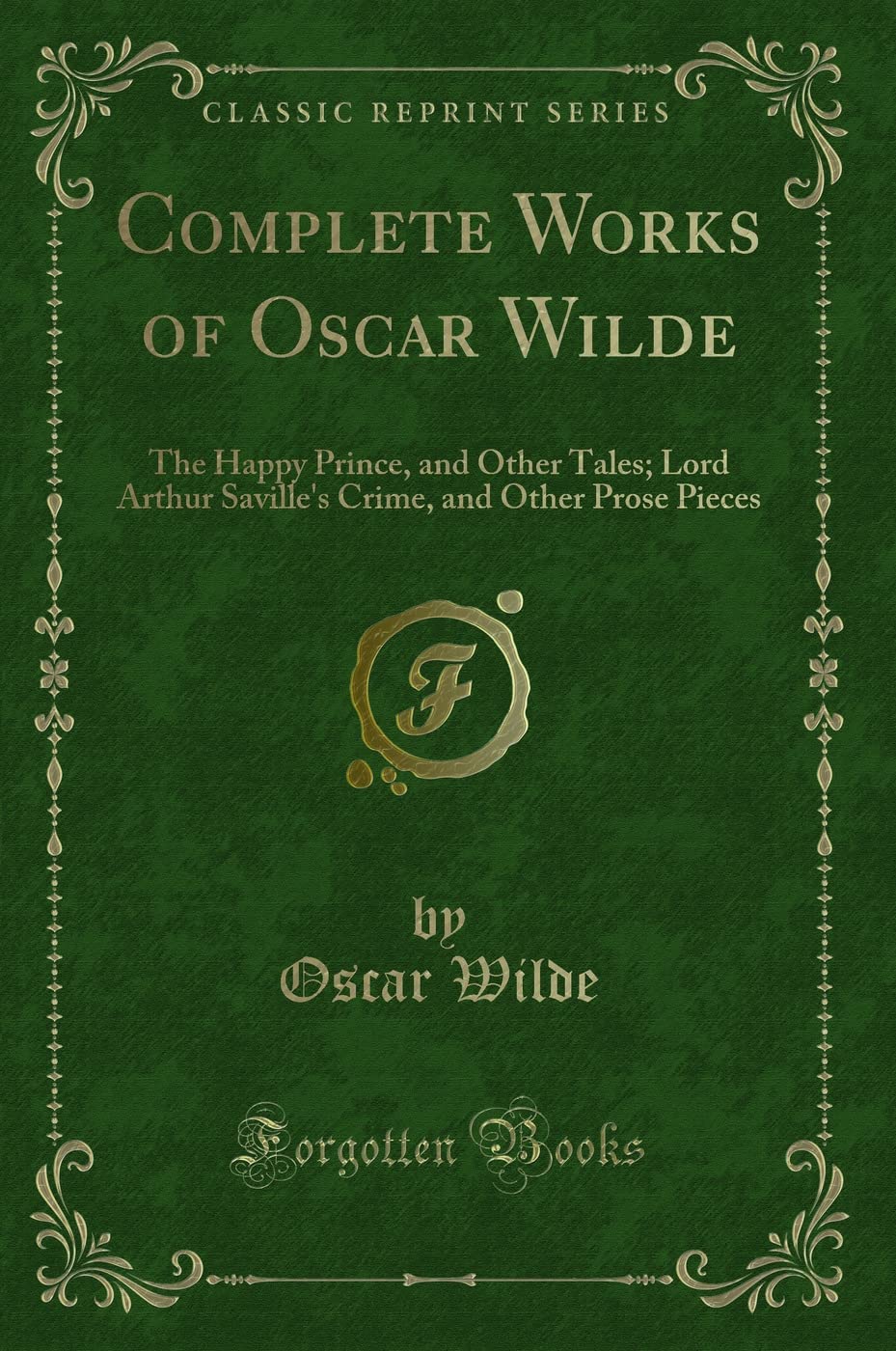 Complete Works of Oscar Wilde: The Happy Prince, and Other Tales; Lord Arthur Savilles Crime, and Other Prose Pieces (Classic 