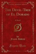 The DevilTree of El Dorado: A Novel (Classic Reprint)