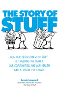 The Story of Stuff: How Our Obsession with Stuff is Trashing the Planet, Our Communities, and Our Health  and a Vision for Chan