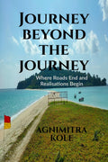 Journey Beyond The Journey: Where Roads End And Realisations Begin