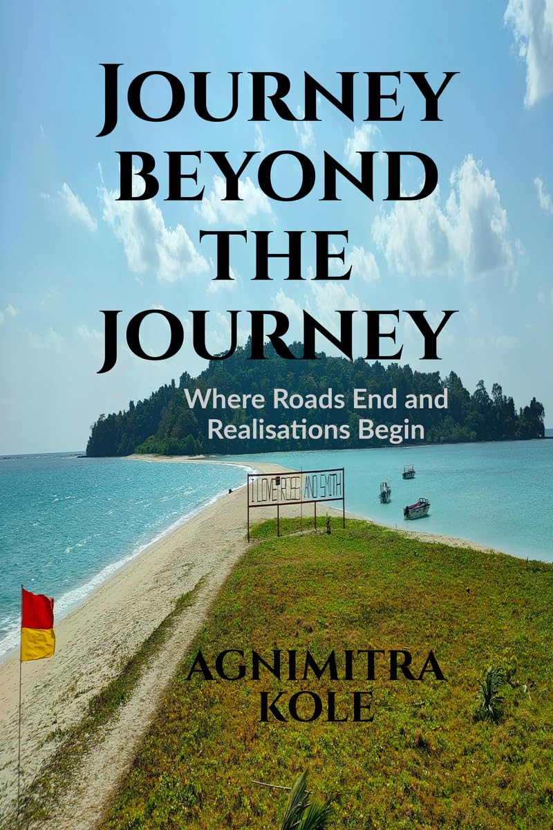Journey Beyond The Journey: Where Roads End And Realisations Begin
