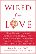 Wired for Love: How Understanding Your Partners Brain and Attachment Style Can Help You Defuse Conflict and Build a Secure Rela