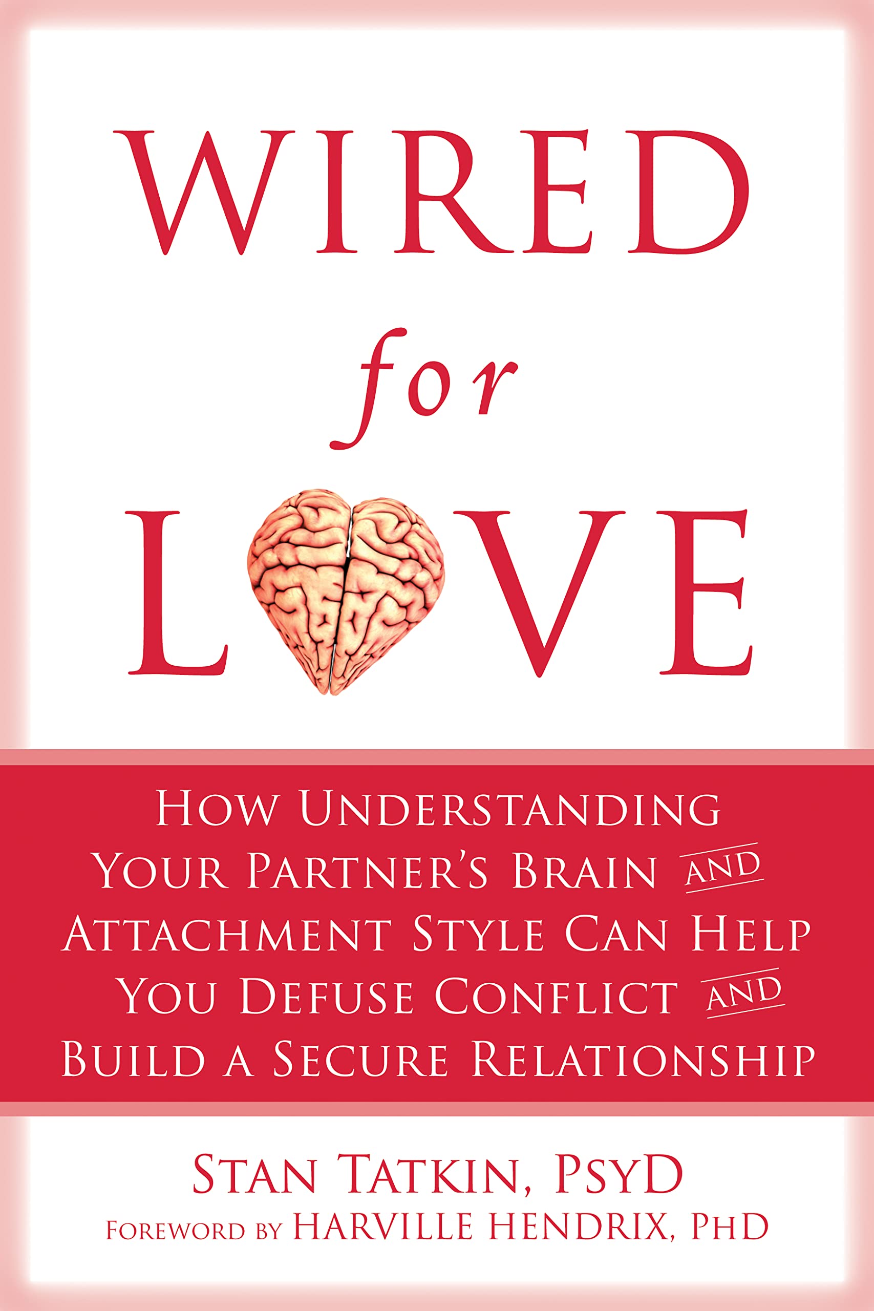 Wired for Love: How Understanding Your Partners Brain and Attachment Style Can Help You Defuse Conflict and Build a Secure Rela