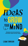 Ideas to Grow Your Mind: Mindsets to be more Productive, Build Better Habits and Learn Deeply