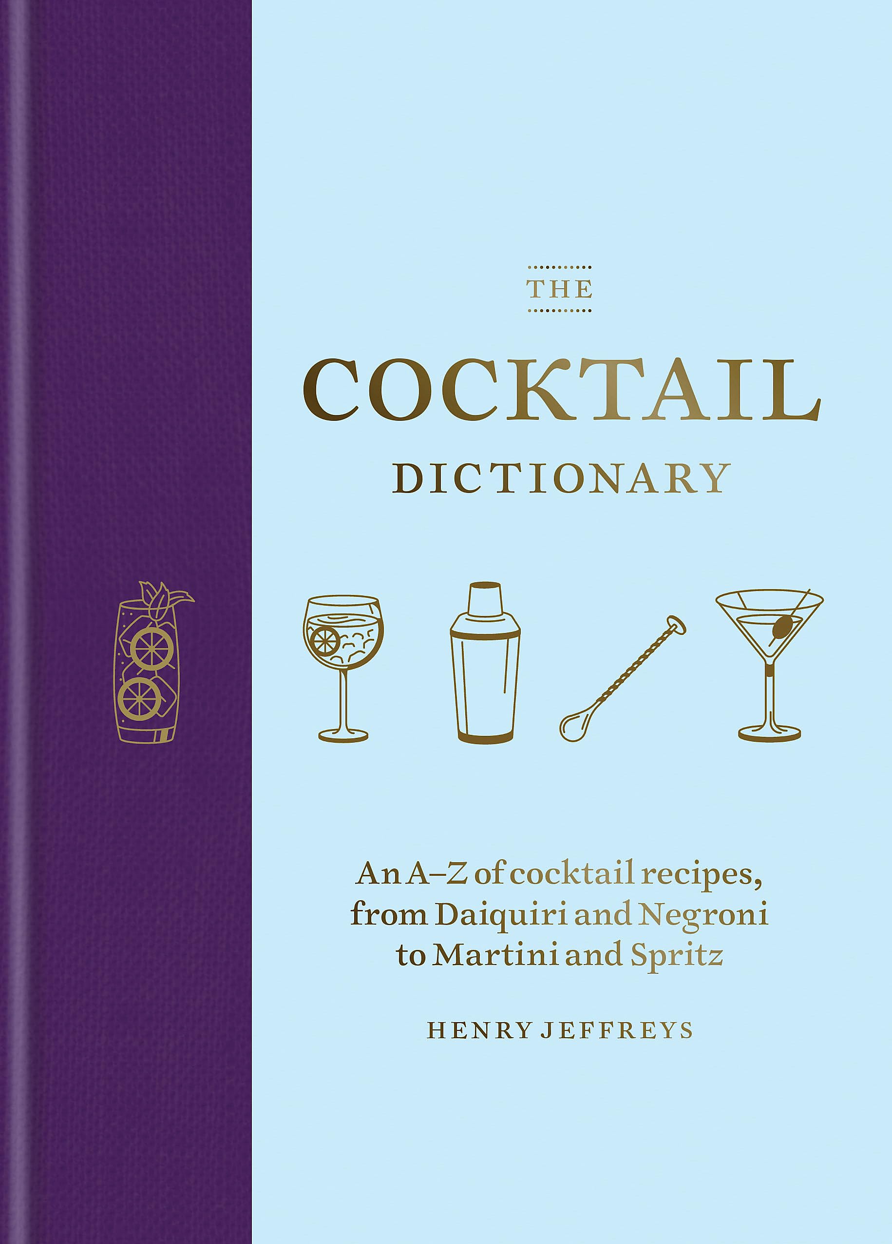 The Cocktail Dictionary: An AZ of cocktail recipes, from Daiquiri and Negroni to Martini and Spritz