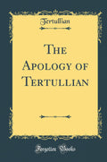 The Apology of Tertullian (Classic Reprint)