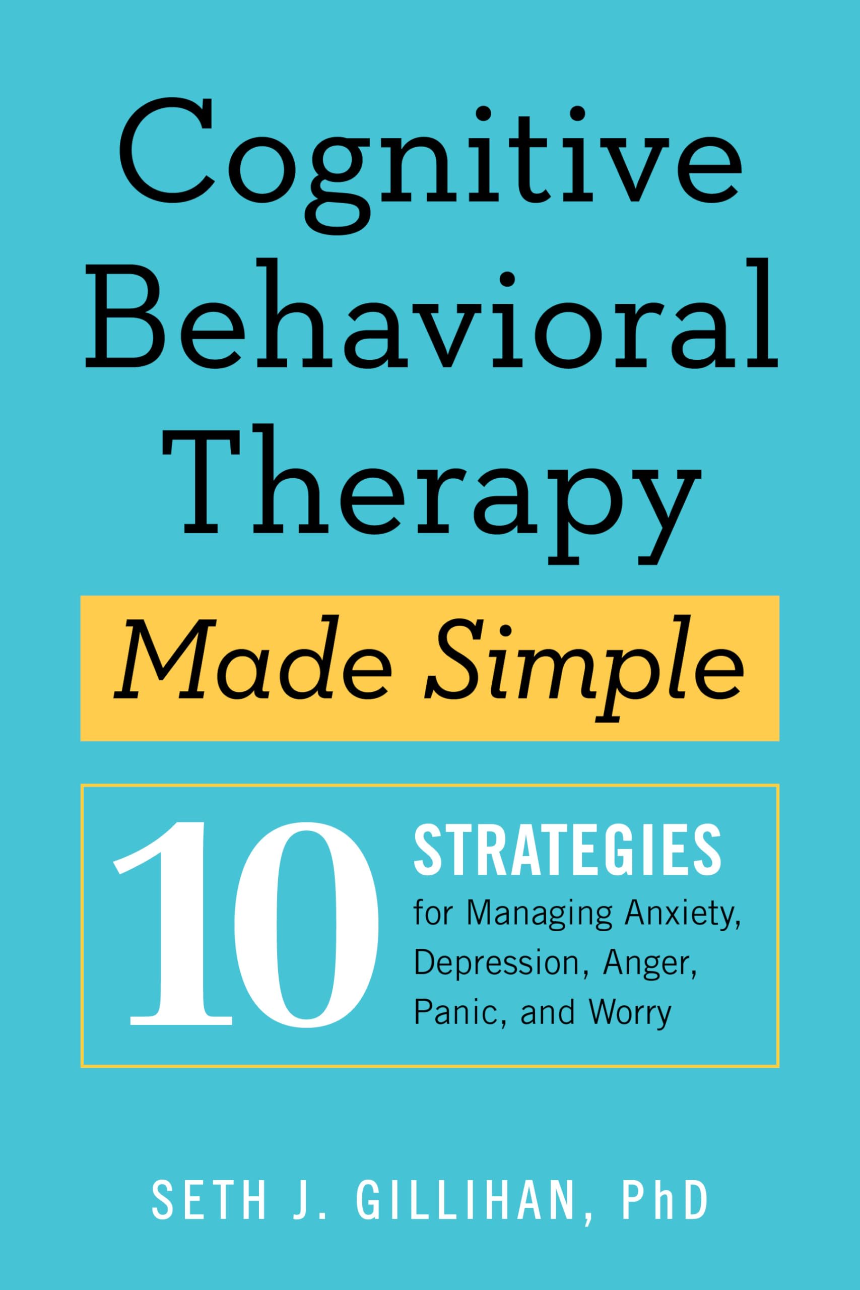 Cognitive Behavioral Therapy Made Simple: 10 Strategies for Managing Anxiety, Depression, Anger, Panic, and Worry (Retrain Your 