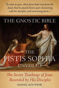 The Gnostic Bible: The Pistis Sophia Unveiled