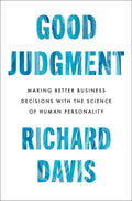 Good Judgment : Making Better Business Decisions with the Science of Human Personality