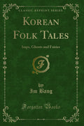 Korean Folk Tales: Imps, Ghosts And Fairies (Classic Reprint)