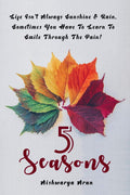 5 Seasons : Life IsnT Always Sunshine And Rain, Sometimes You Have To Learn To Smile Through The Pain.