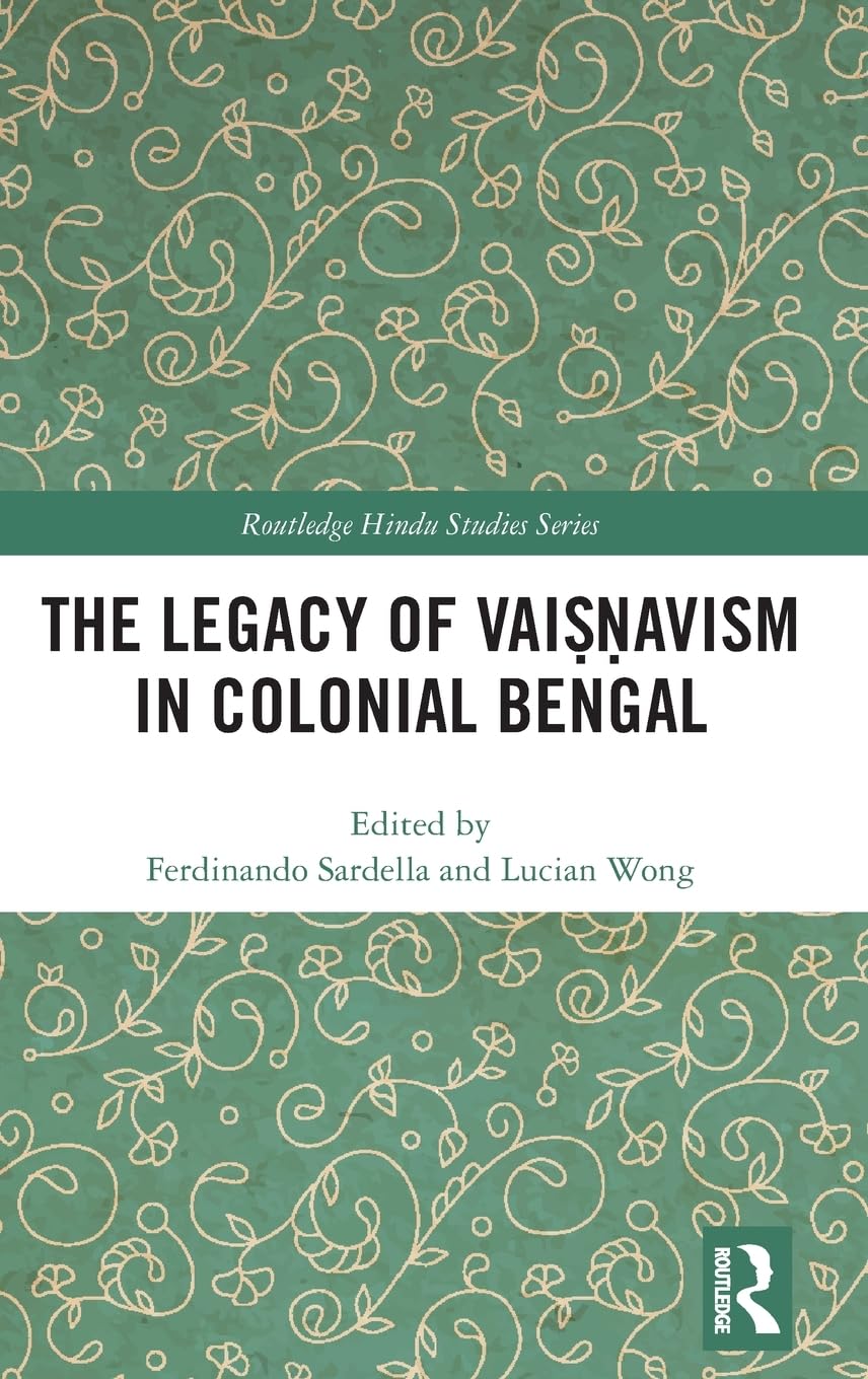 The Legacy of Vai??avism in Colonial Bengal (Routledge Hindu Studies Series)