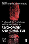Psychoanalysts, Psychologists and Psychiatrists Discuss Psychopathy and Human Evil (Psychoanalysis in a New Key Book Series)