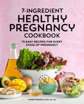 7Ingredient Healthy Pregnancy Cookbook: 75 Easy Recipes for Every Stage of Pregnancy