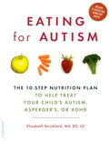 Eating for Autism: The 10Step Nutrition Plan to Help Treat Your Childs Autism, Aspergers, or ADHD