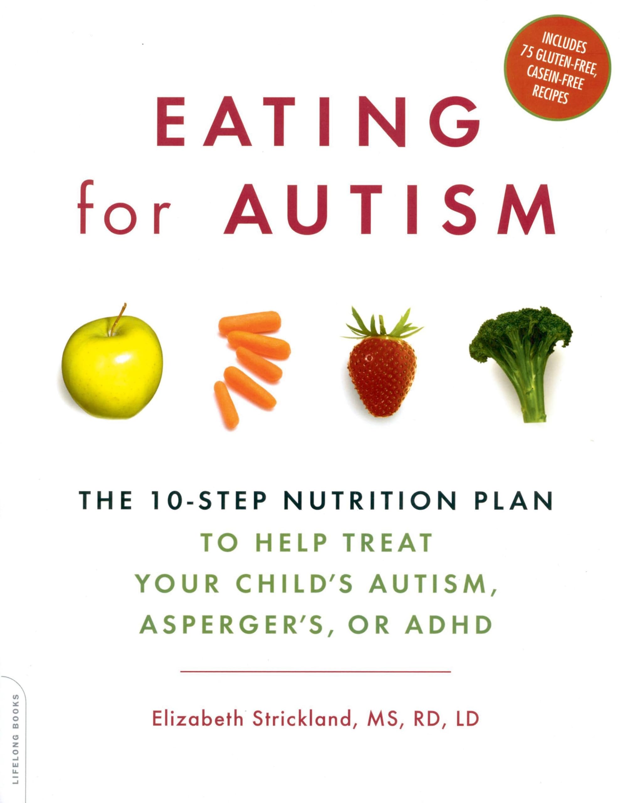 Eating for Autism: The 10Step Nutrition Plan to Help Treat Your Childs Autism, Aspergers, or ADHD