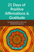 21 Days Of Positive Affirmations & Gratitude : A Practical Guide To Raise Your Vibrational Frequency