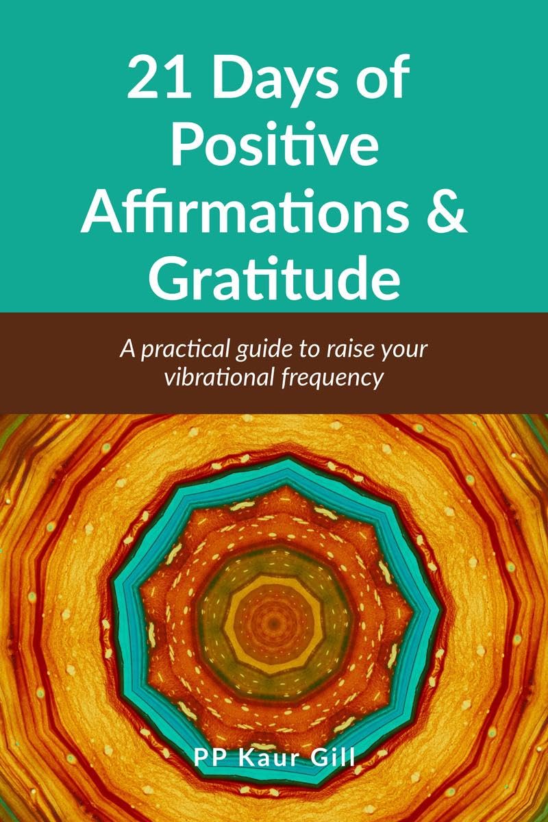 21 Days Of Positive Affirmations & Gratitude : A Practical Guide To Raise Your Vibrational Frequency