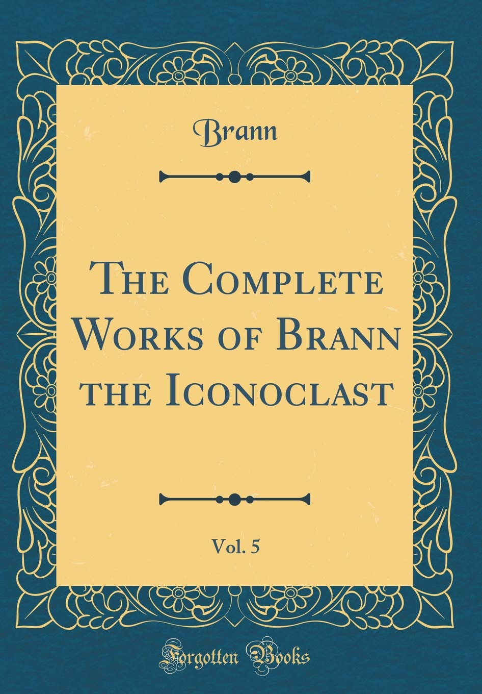 The Complete Works of Brann the Iconoclast, Vol. 5 (Classic Reprint)