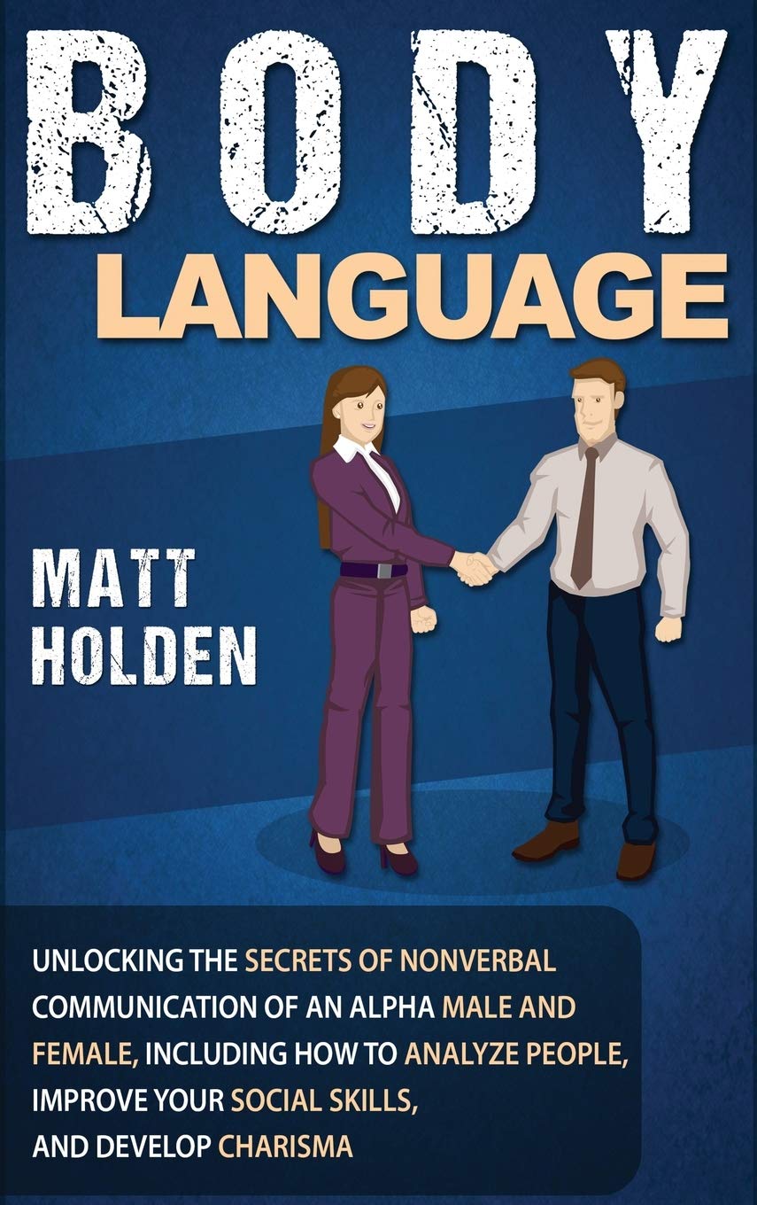 Body Language: Unlocking The Secrets Of Nonverbal Communication Of An Alpha Male And Female, Including How To Analyze People, Im