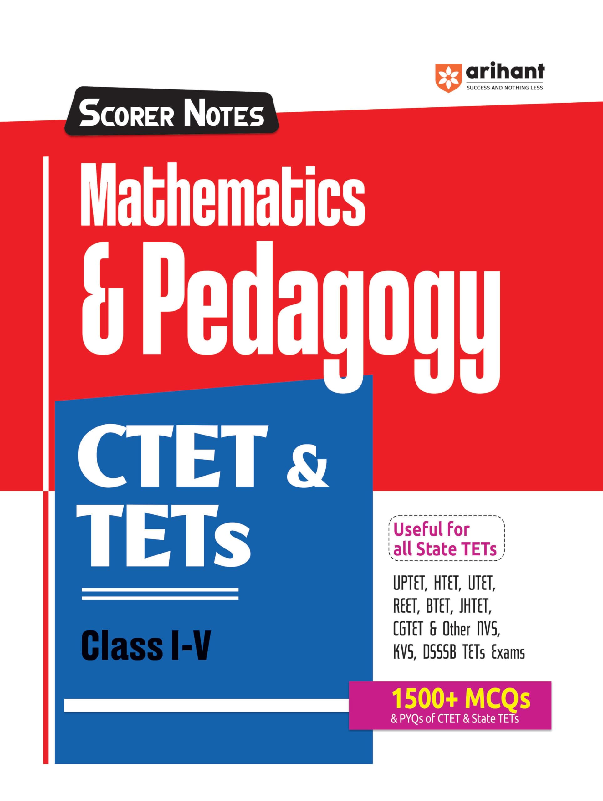 Arihant CTET and TETs Scorer Notes Class 15 Exam 2025 | Mathematics & Pedagogy Book | 1500+ MCQs with Previous Year Questions |