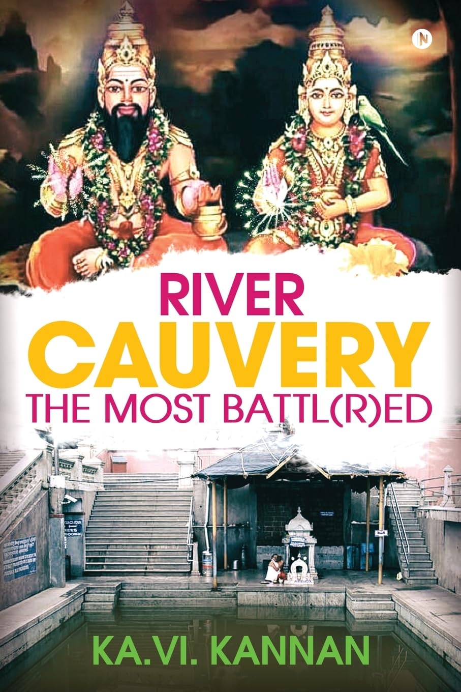 River Cauvery The Most Battl(R)Ed : River Cauvery, The Most Revered, Yet The Most Battl(R)Ed